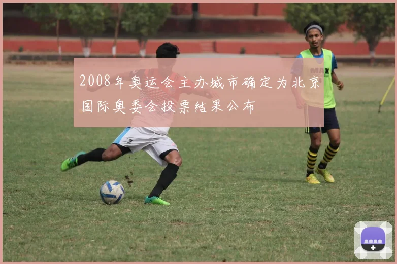 2008年奥运会主办城市确定为北京国际奥委会投票结果公布
