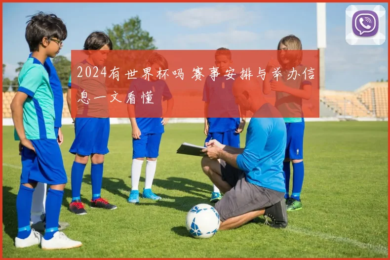 2024有世界杯吗 赛事安排与举办信息一文看懂