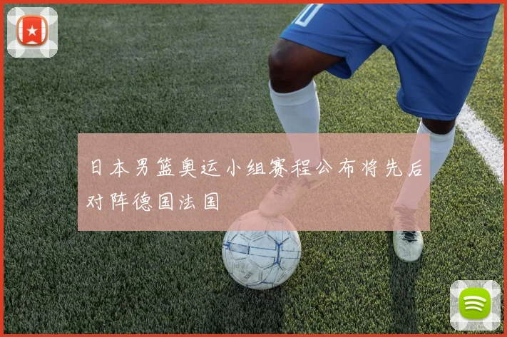 日本男篮奥运小组赛程公布将先后对阵德国法国