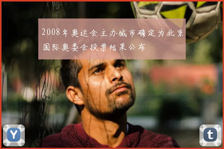 2008年奥运会主办城市确定为北京国际奥委会投票结果公布