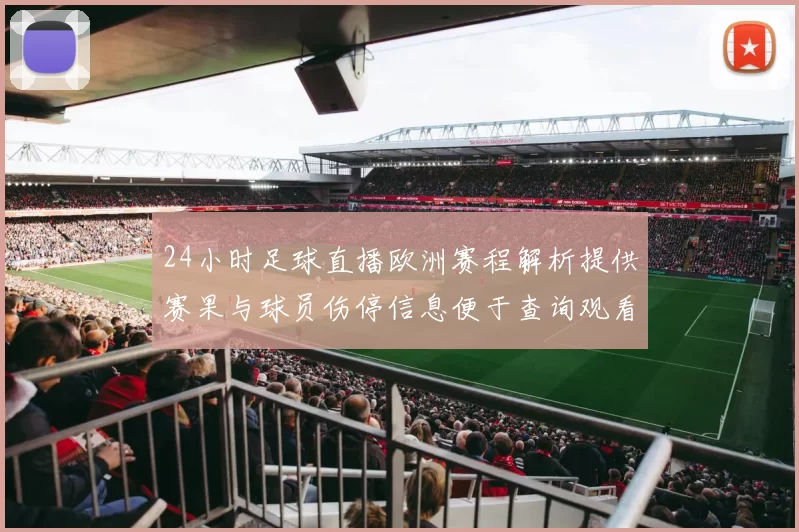 24小时足球直播欧洲赛程解析提供赛果与球员伤停信息便于查询观看